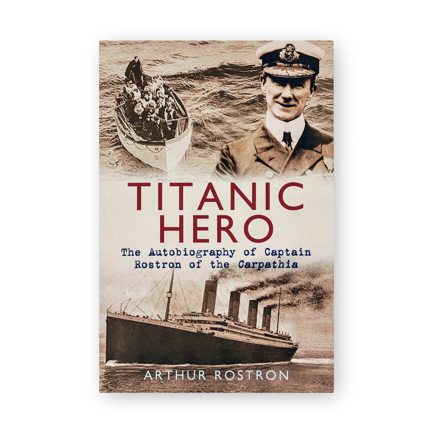 Titanic Hero; The Autobiography of Captain Rostron of the Carpathia - by Arthur Rostron