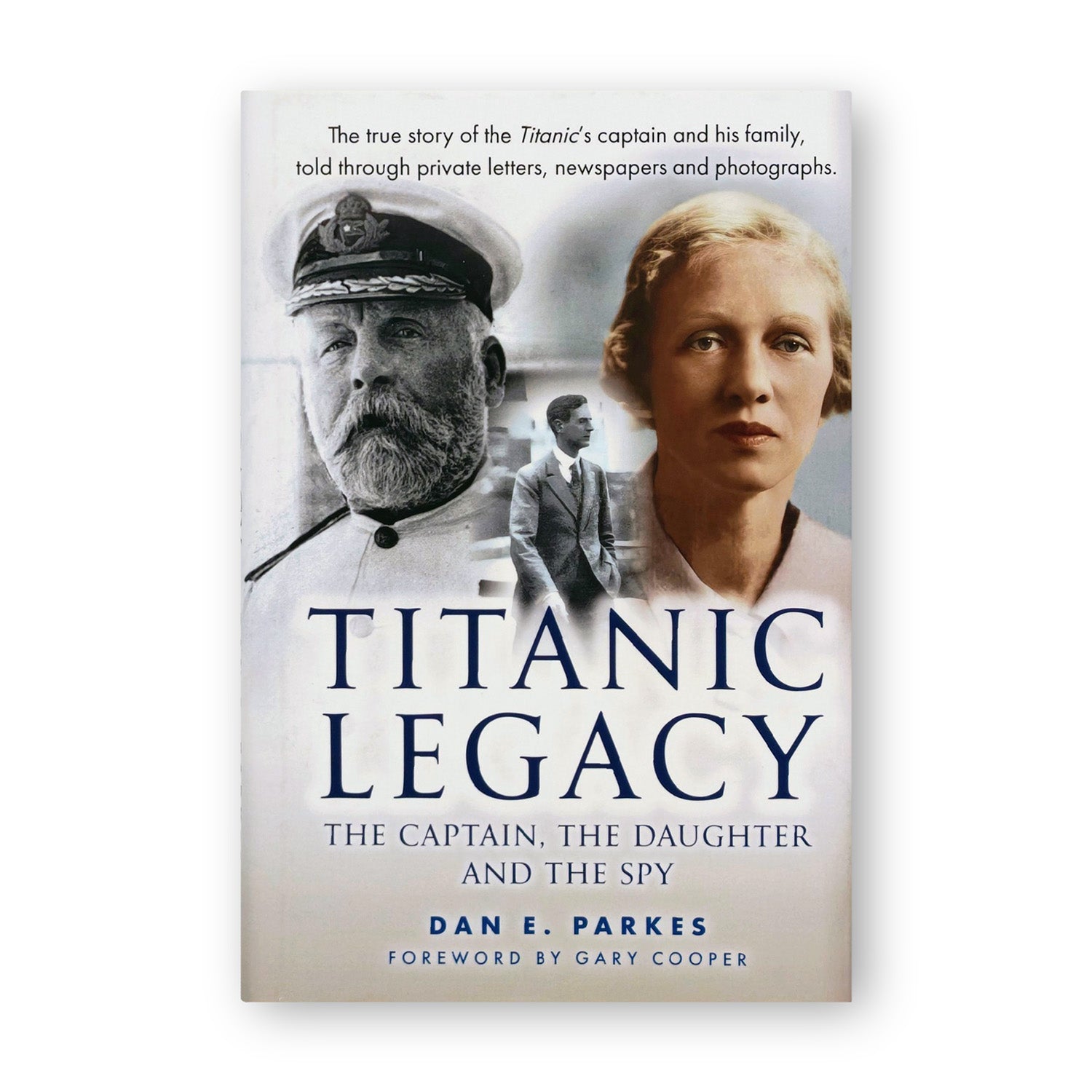 Titanic Legacy; The Captain, The Daughter and The Spy - by Dan E. Parkes (Hardback)